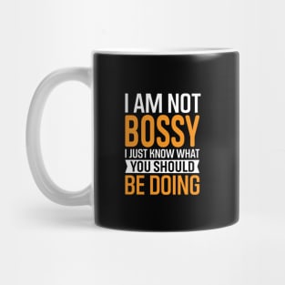 I Am Not Bossy I Just Know What You Should Be Doing Mug